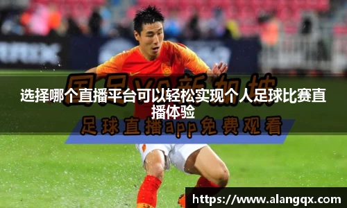 选择哪个直播平台可以轻松实现个人足球比赛直播体验