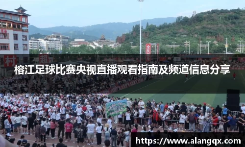 榕江足球比赛央视直播观看指南及频道信息分享