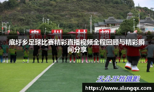 底圩乡足球比赛精彩直播视频全程回顾与精彩瞬间分享