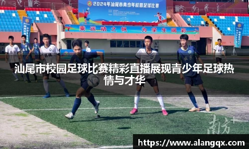 汕尾市校园足球比赛精彩直播展现青少年足球热情与才华