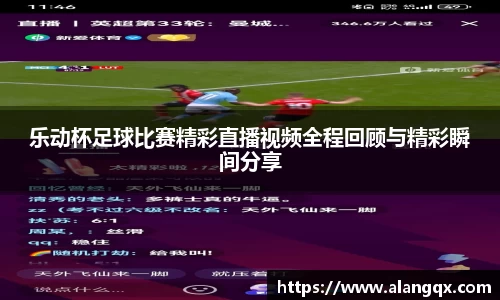 乐动杯足球比赛精彩直播视频全程回顾与精彩瞬间分享