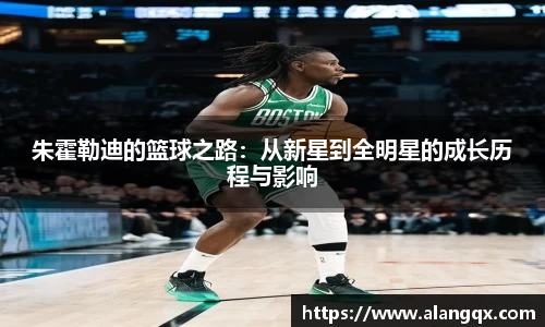 朱霍勒迪的篮球之路：从新星到全明星的成长历程与影响