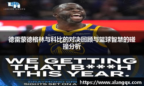 德雷蒙德格林与科比的对决回顾与篮球智慧的碰撞分析
